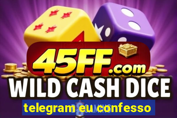 telegram eu confesso